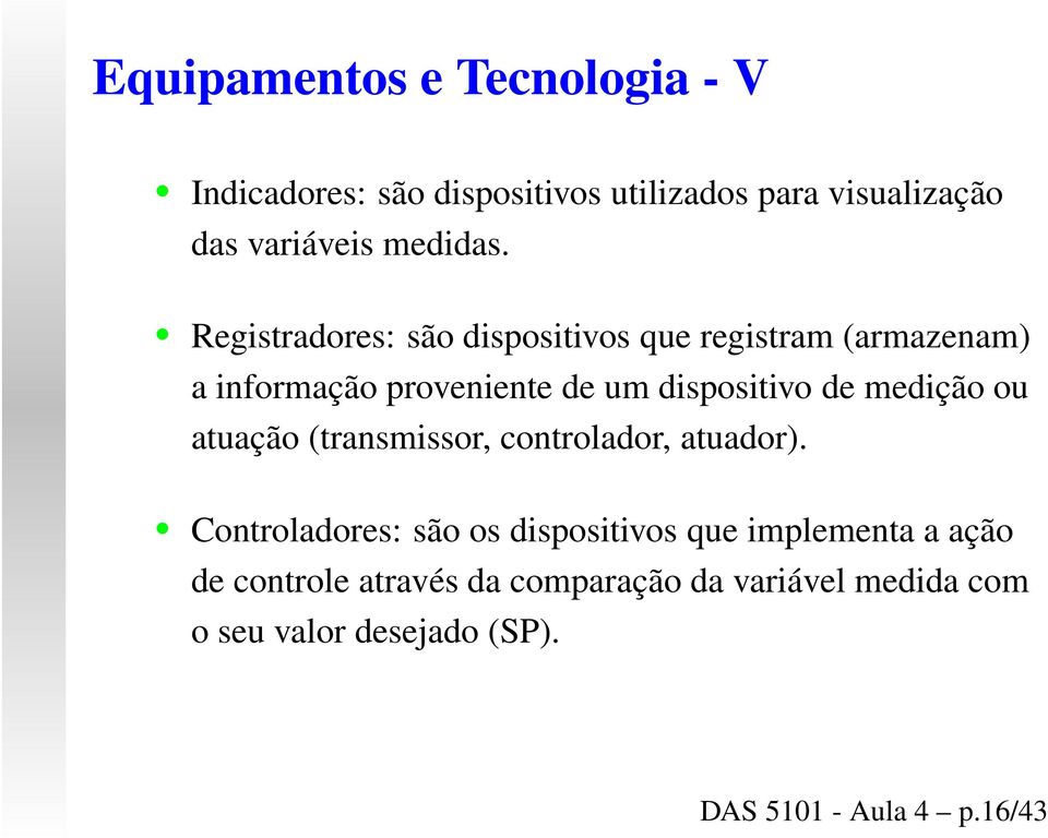 Registradores: são dispositivos que registram (armazenam) a informação proveniente de um dispositivo de