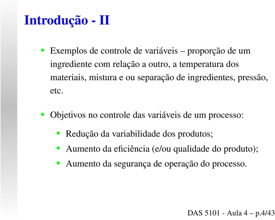 Objetivos no controle das variáveis de um processo: Redução da variabilidade dos produtos; Aumento