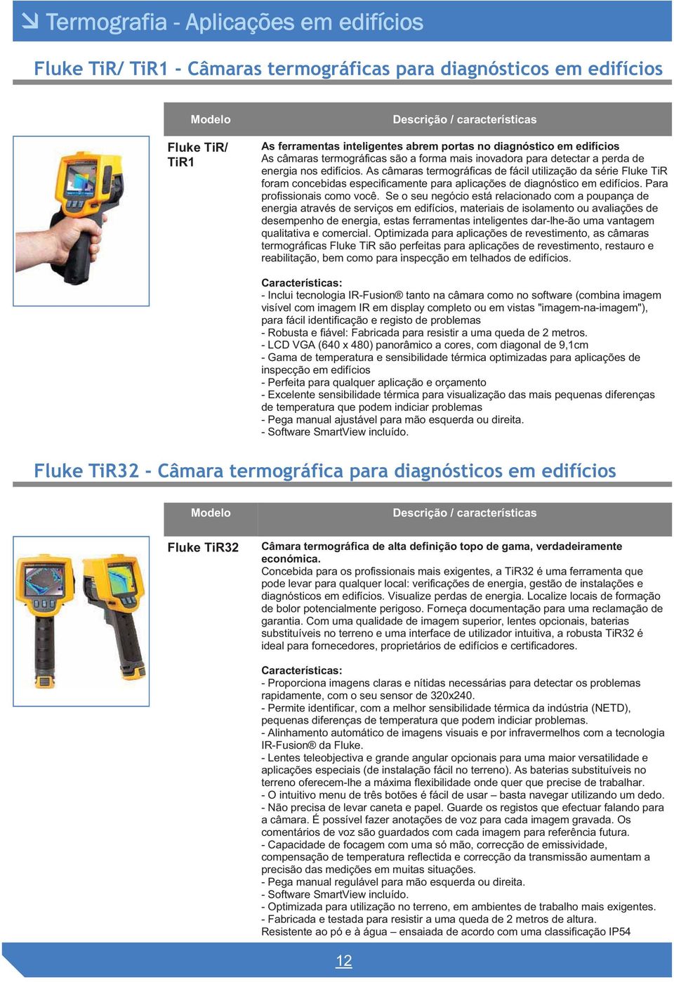 As câmaras termográficas de fácil utilização da série Fluke TiR foram concebidas especificamente para aplicações de diagnóstico em edifícios. Para profissionais como você.