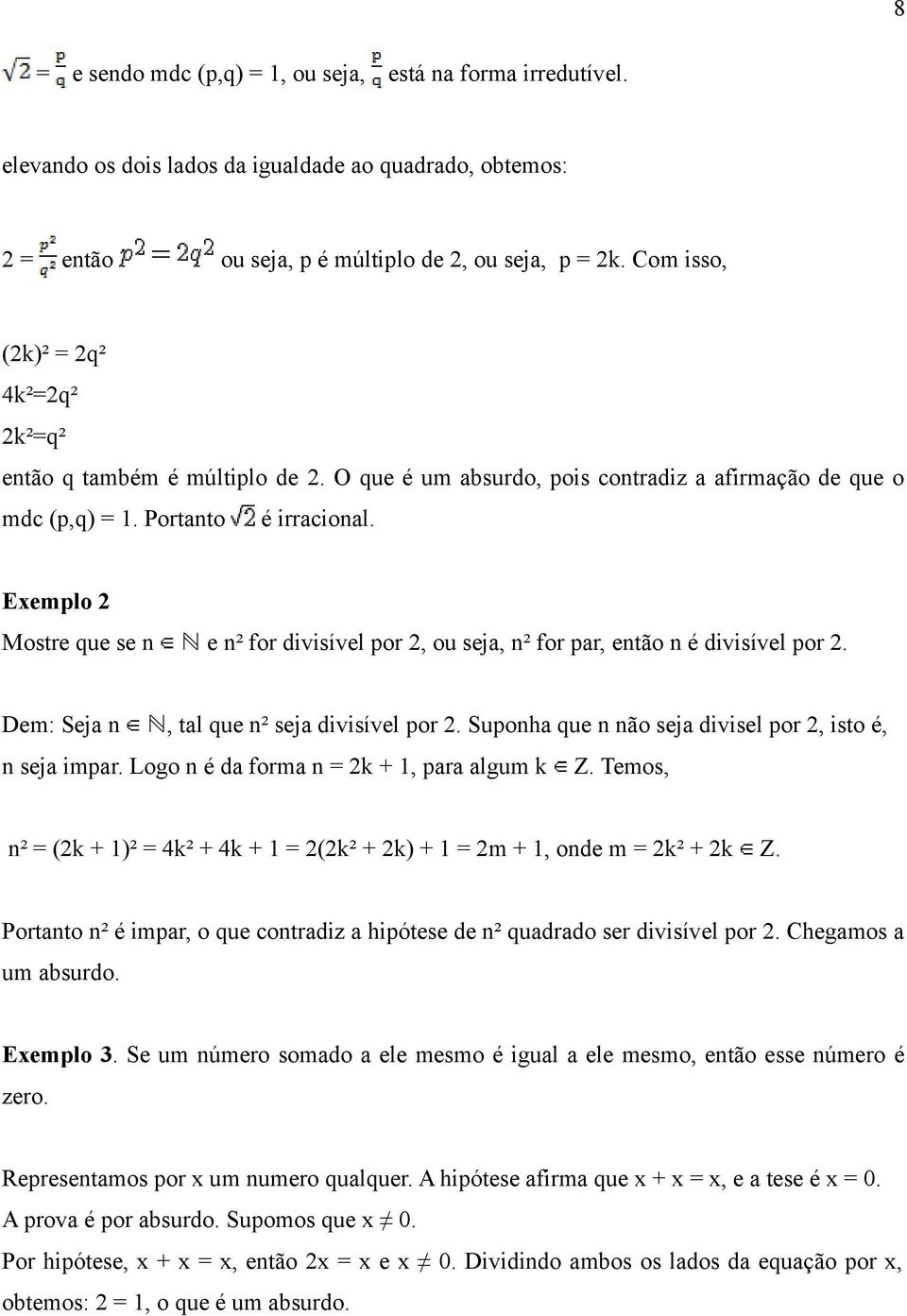 Exemplo 2 Mostre que se n N e n² for divisível por 2, ou seja, n² for par, então n é divisível por 2. Dem: Seja n N, tal que n² seja divisível por 2.