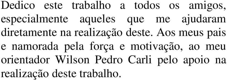 Aos meus pais e namorada pela força e motivação, ao meu