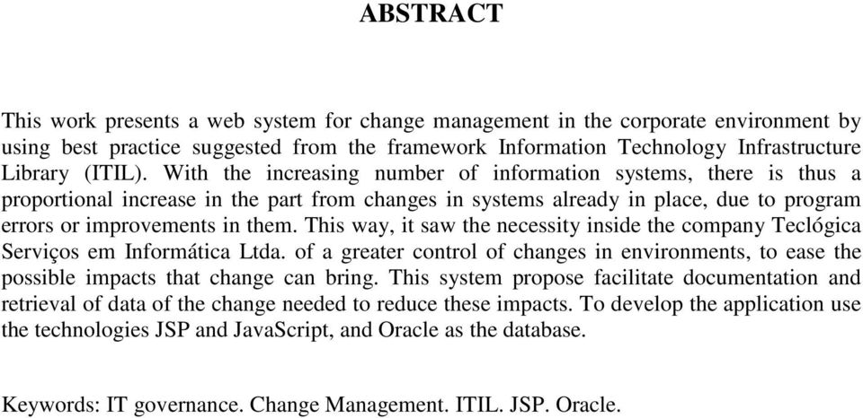 This way, it saw the necessity inside the company Teclógica Serviços em Informática Ltda. of a greater control of changes in environments, to ease the possible impacts that change can bring.