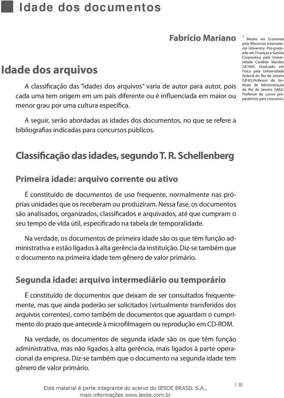 Graduado em Física pela Universidade Federal do Rio de Janeiro (UFRJ).Professor do Instituto de Administração do Rio de Janeiro (IARJ). Professor de cursos preparatórios para concursos.