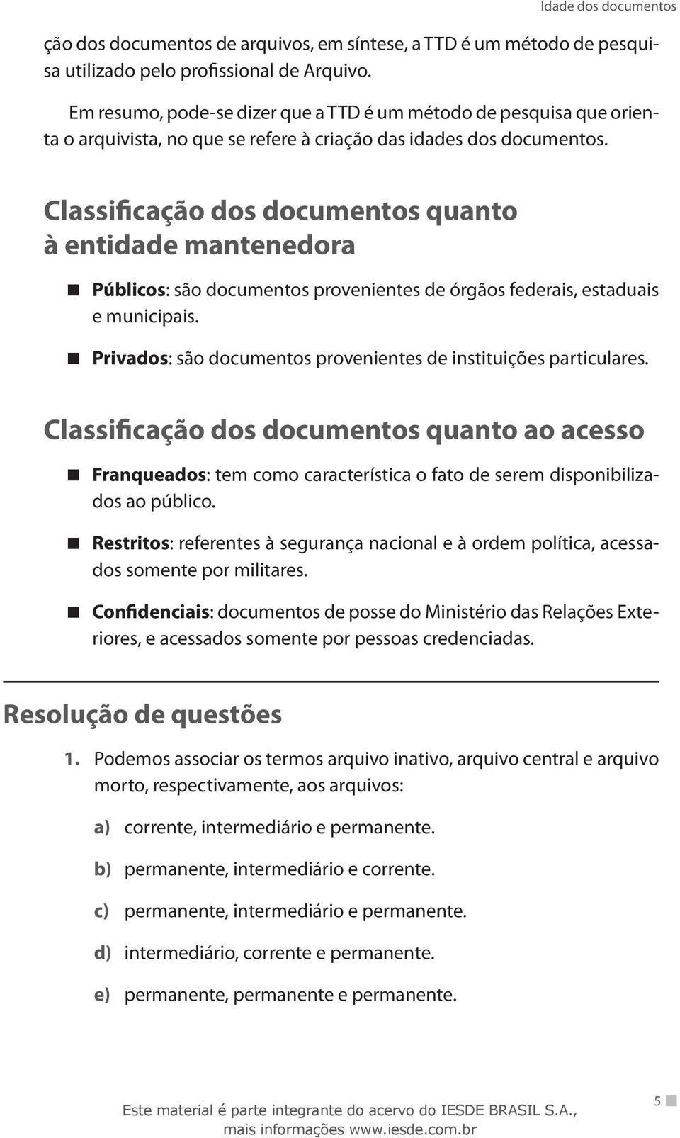 Classificação dos documentos quanto à entidade mantenedora Públicos: são documentos provenientes de órgãos federais, estaduais e municipais.
