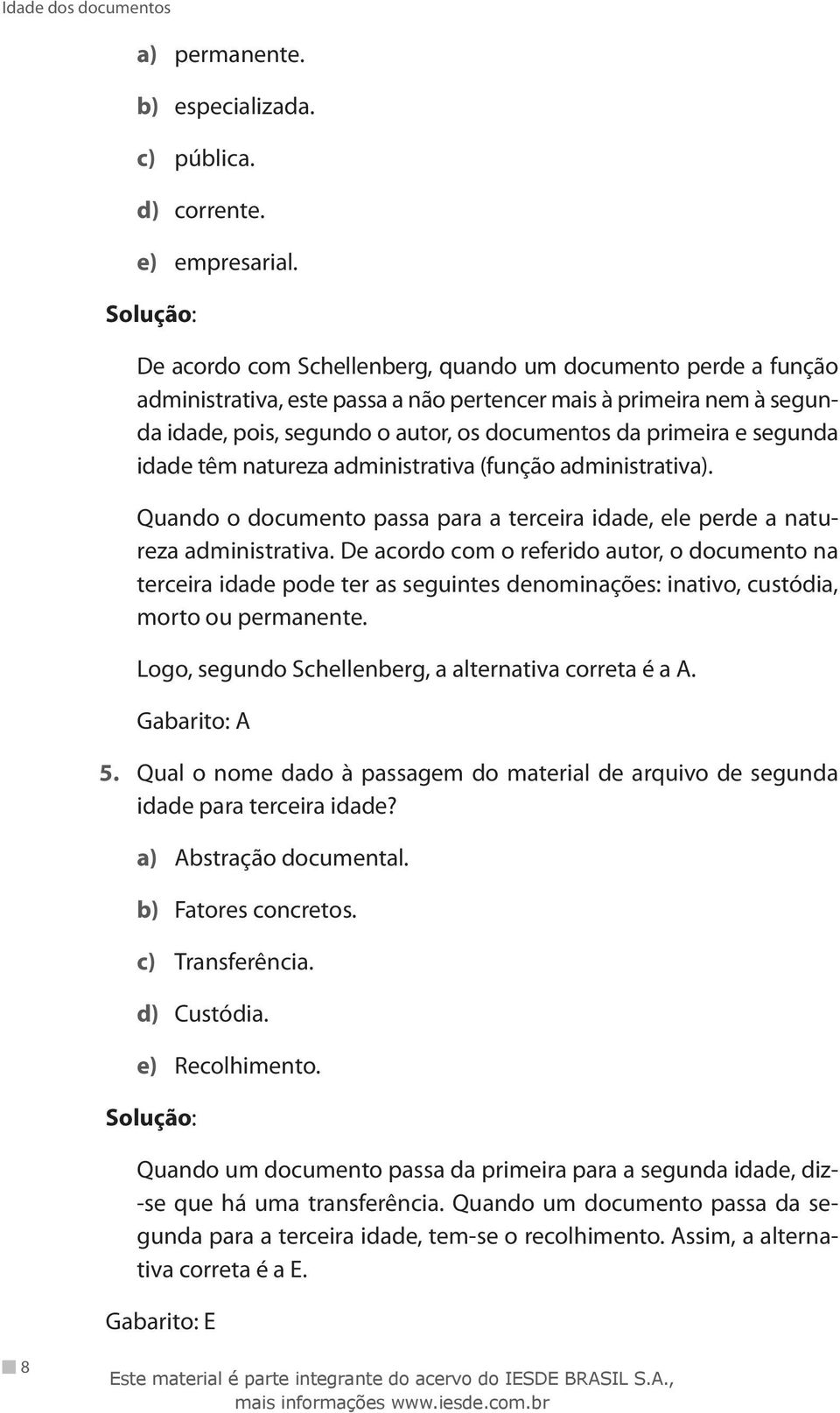 segunda idade têm natureza administrativa (função administrativa). Quando o documento passa para a terceira idade, ele perde a natureza administrativa.