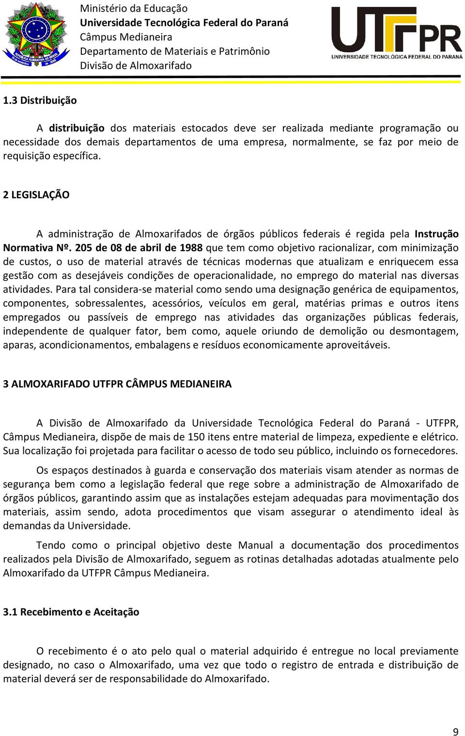 205 de 08 de abril de 1988 que tem como objetivo racionalizar, com minimização de custos, o uso de material através de técnicas modernas que atualizam e enriquecem essa gestão com as desejáveis