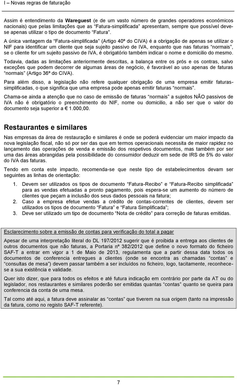 A única vantagem da Fatura-simplificada (Artigo 40º do CIVA) é a obrigação de apenas se utilizar o NIF para identificar um cliente que seja sujeito passivo de IVA, enquanto que nas faturas normais,