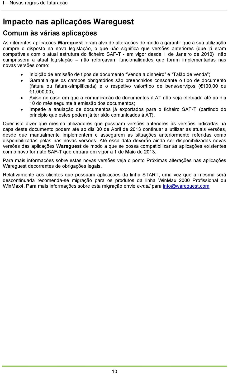 legislação não reforçavam funcionalidades que foram implementadas nas novas versões como: Inibição de emissão de tipos de documento Venda a dinheiro e Talão de venda ; Garantia que os campos