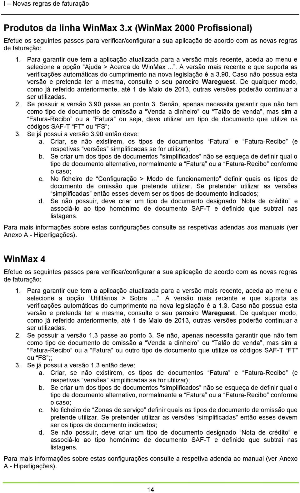 ... A versão mais recente e que suporta as verificações automáticas do cumprimento na nova legislação é a 3.90. Caso não possua esta versão e pretenda ter a mesma, consulte o seu parceiro Wareguest.