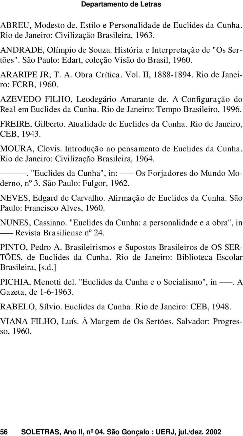 AZEVEDO FILHO, Leodegário Amarante de. A Configuração do Real em Euclides da Cunha. Rio de Janeiro: Tempo Brasileiro, 1996. FREIRE, Gilberto. Atualidade de Euclides da Cunha.