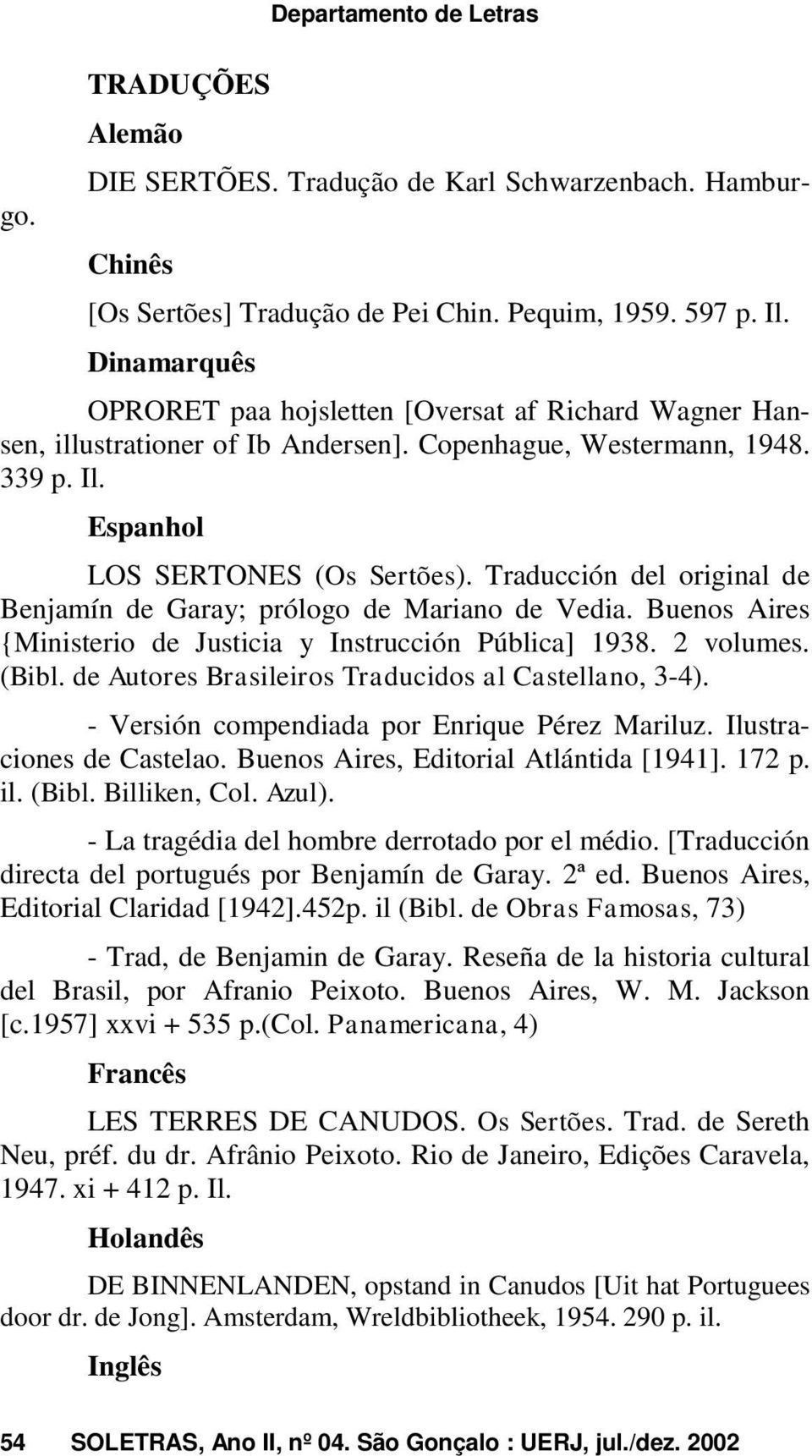 Traducción del original de Benjamín de Garay; prólogo de Mariano de Vedia. Buenos Aires {Ministerio de Justicia y Instrucción Pública] 1938. 2 volumes. (Bibl.