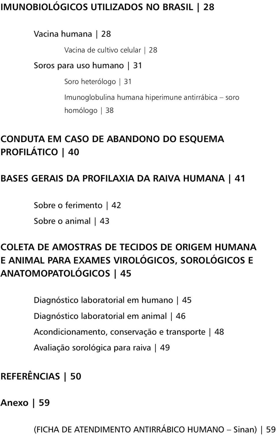 COLETA DE AMOSTRAS DE TECIDOS DE ORIGEM HUMANA E ANIMAL PARA EXAMES VIROLÓGICOS, SOROLÓGICOS E ANATOMOPATOLÓGICOS 45 Diagnóstico laboratorial em humano 45 Diagnóstico