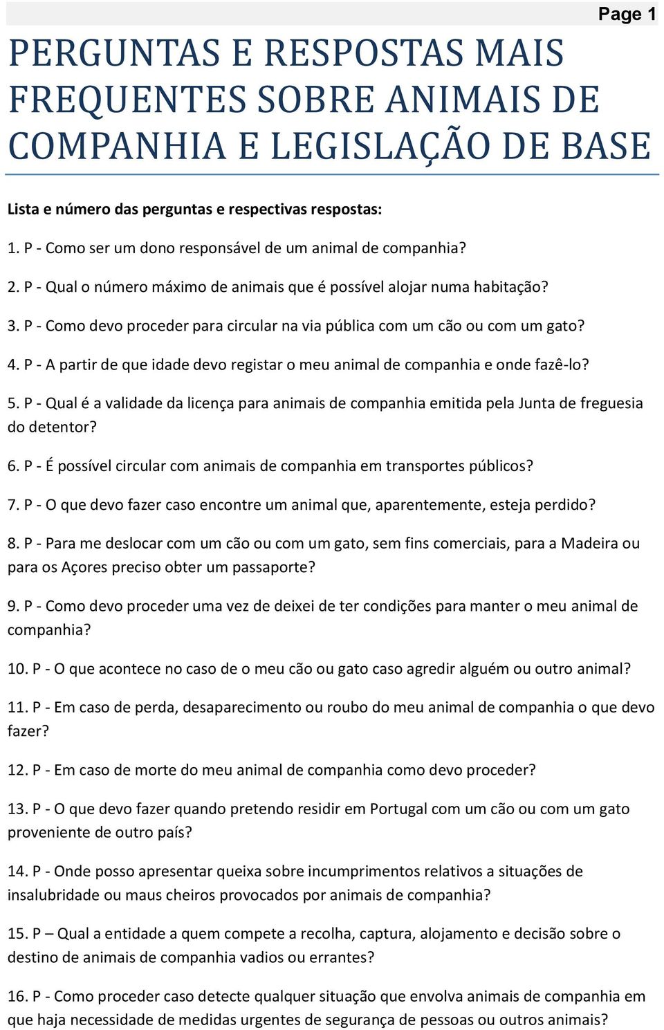 P - Como devo proceder para circular na via pública com um cão ou com um gato? 4. P - A partir de que idade devo registar o meu animal de companhia e onde fazê-lo? 5.