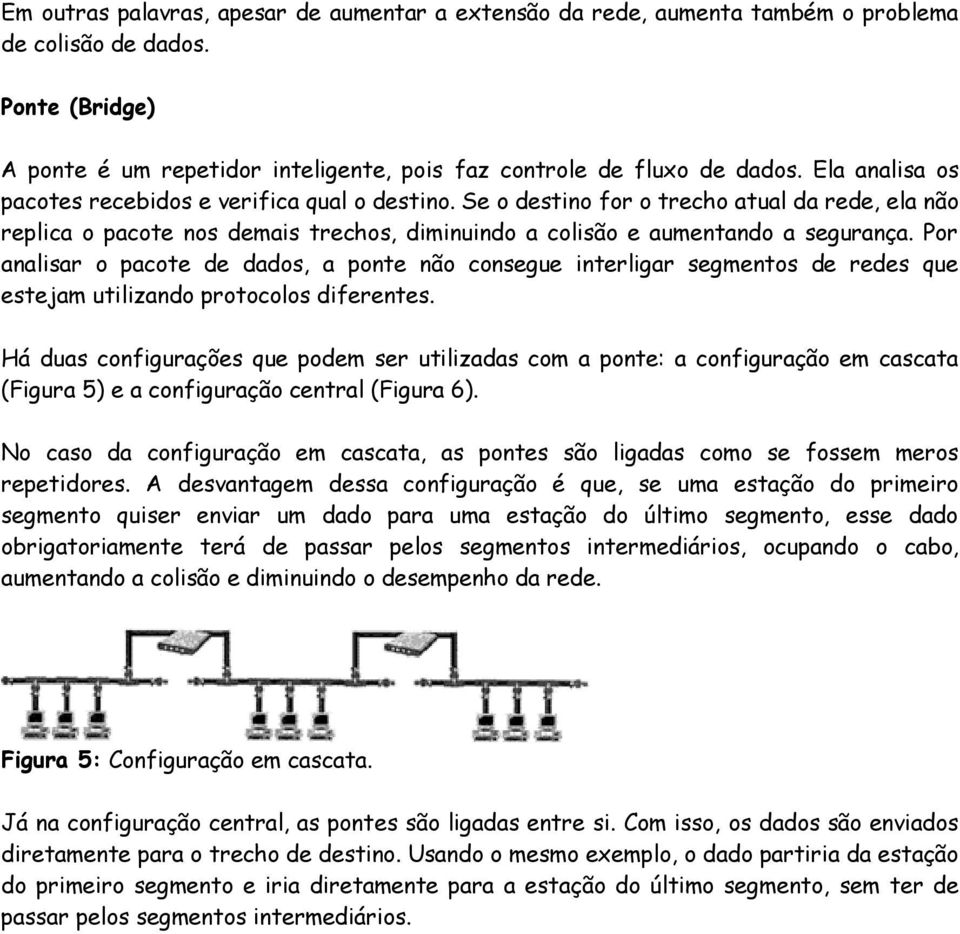 Por analisar o pacote de dados, a ponte não consegue interligar segmentos de redes que estejam utilizando protocolos diferentes.