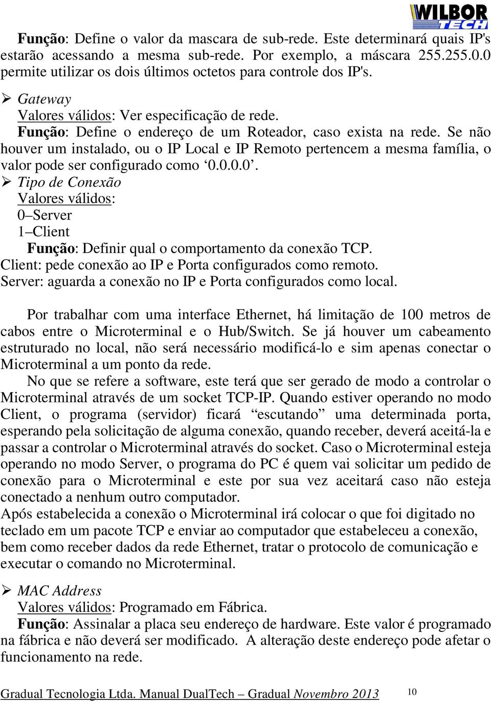 Se não houver um instalado, ou o IP Local e IP Remoto pertencem a mesma família, o valor pode ser configurado como 0.