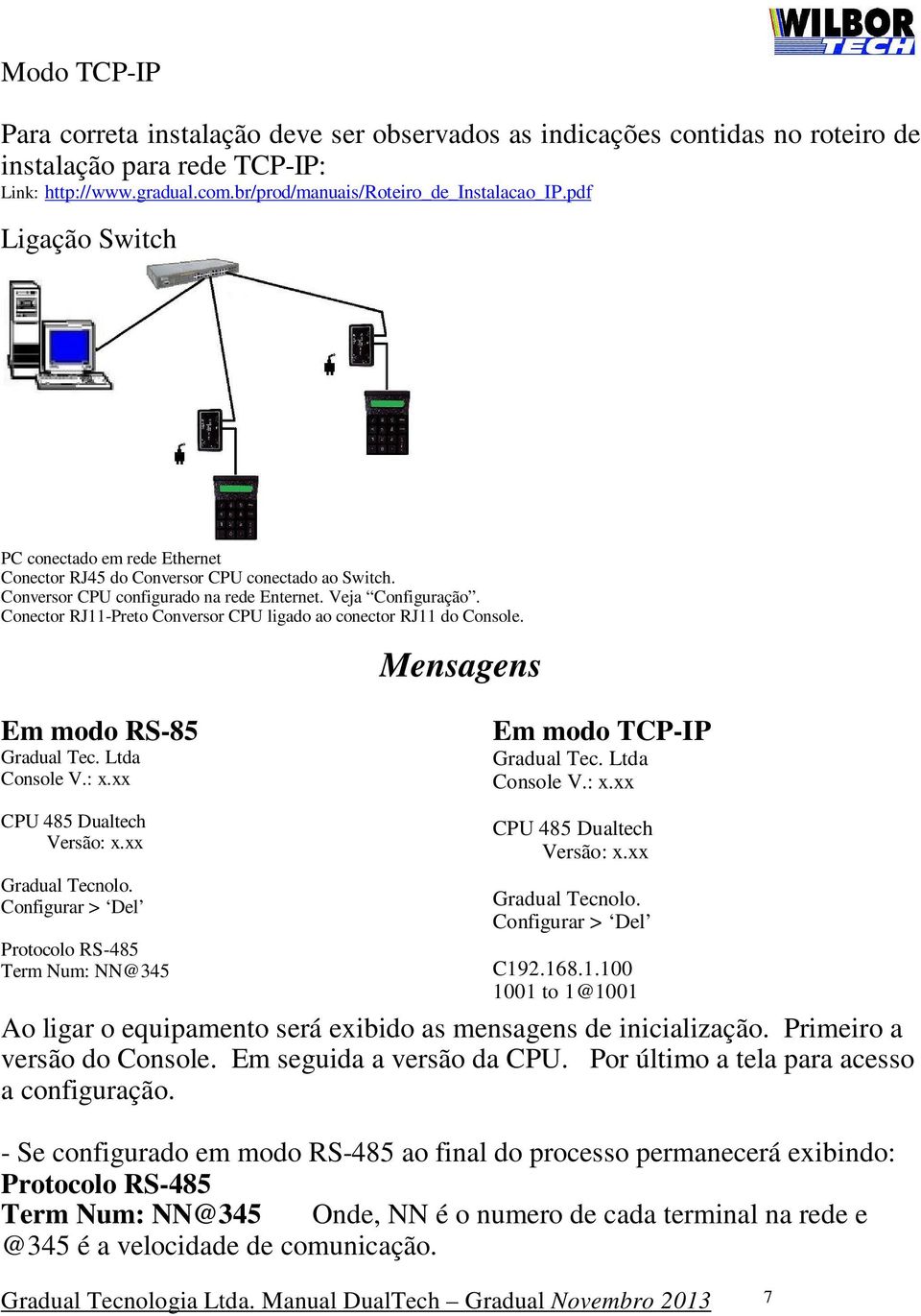 Conector RJ11-Preto Conversor CPU ligado ao conector RJ11 do Console. Em modo RS-85 Gradual Tec. Ltda Console V.: x.xx CPU 485 Dualtech Versão: x.xx Gradual Tecnolo.