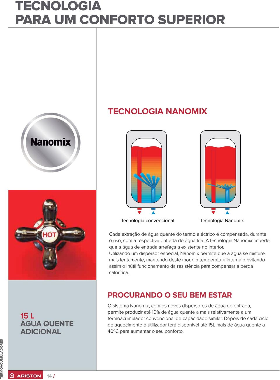 Utilizando um dispersor especial, Nanomix permite que a água se misture mais lentamente, mantendo deste modo a temperatura interna e evitando assim o inútil funcionamento da resistência para