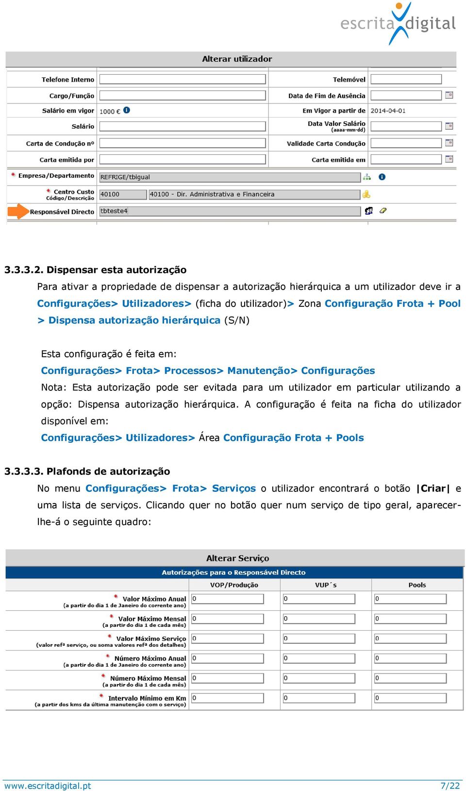 Pool > Dispensa autorização hierárquica (S/N) Esta configuração é feita em: Configurações> Frota> Processos> Manutenção> Configurações Nota: Esta autorização pode ser evitada para um utilizador em