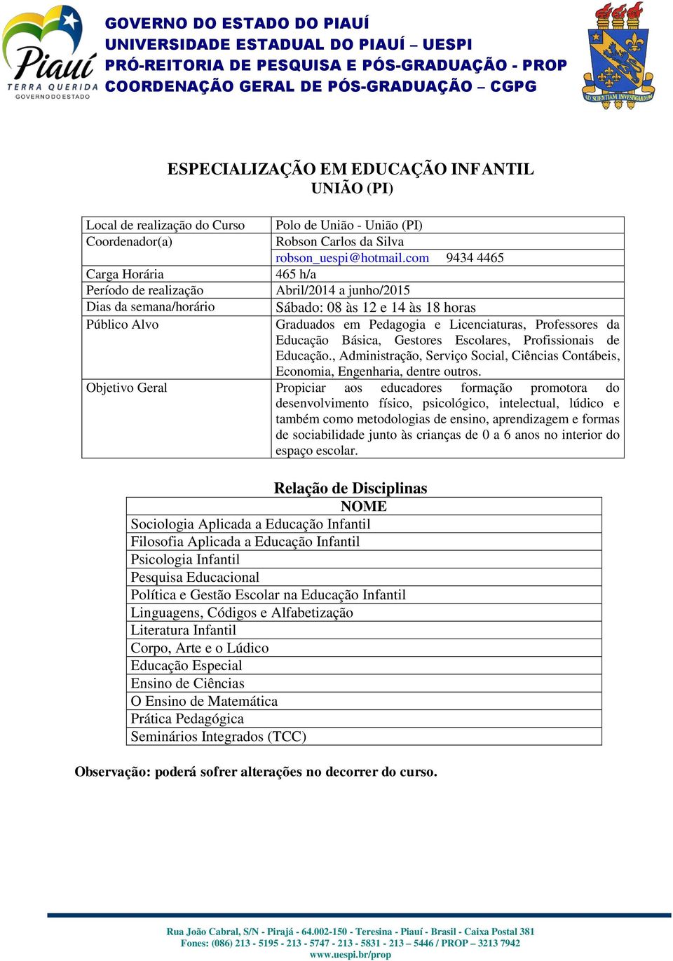 , Administração, Serviço Social, Ciências Contábeis, Economia, Engenharia, dentre outros.