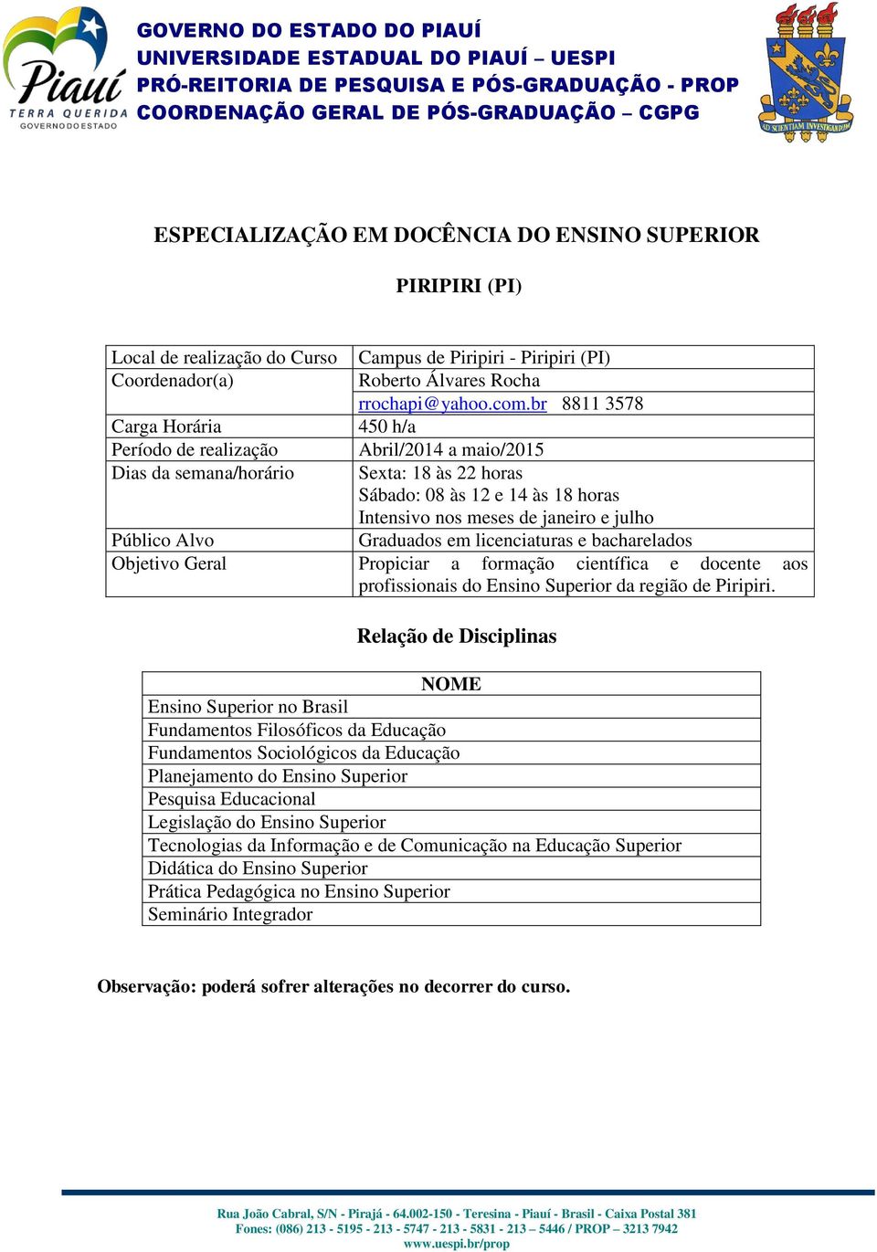 Propiciar a formação científica e docente aos profissionais do Ensino Superior da região de Piripiri.