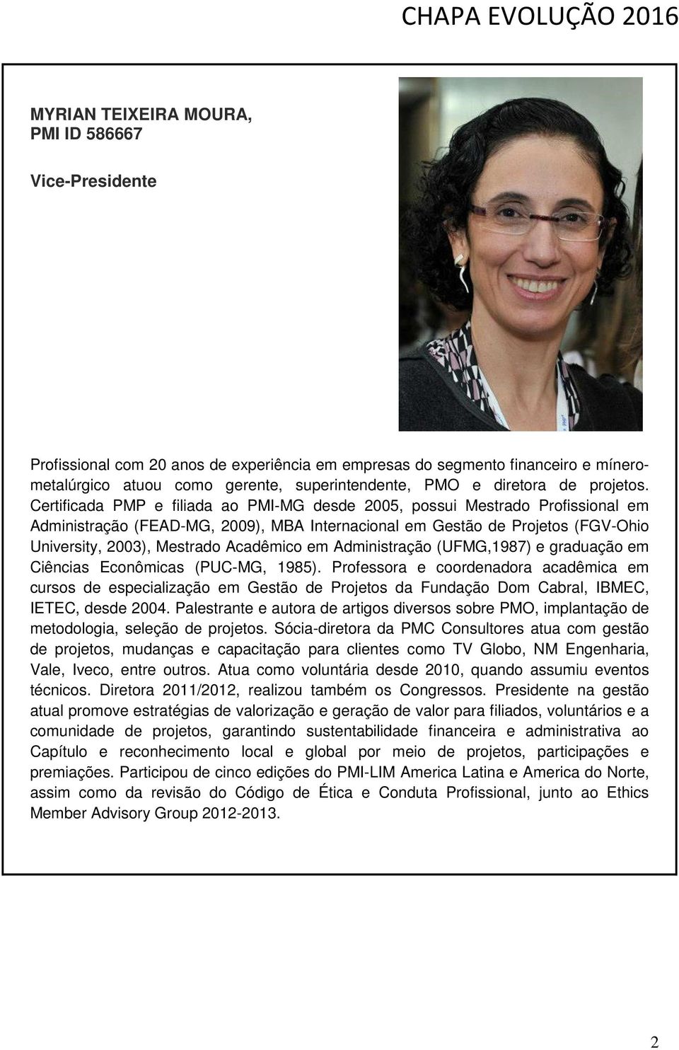 Certificada PMP e filiada ao PMI-MG desde 2005, possui Mestrado Profissional em Administração (FEAD-MG, 2009), MBA Internacional em Gestão de Projetos (FGV-Ohio University, 2003), Mestrado Acadêmico