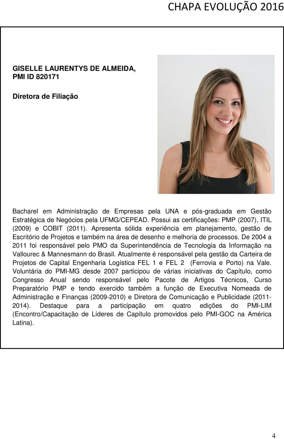 De 2004 a 2011 foi responsável pelo PMO da Superintendência de Tecnologia da Informação na Vallourec & Mannesmann do Brasil.