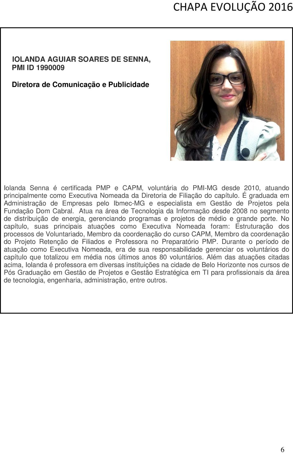 Atua na área de Tecnologia da Informação desde 2008 no segmento de distribuição de energia, gerenciando programas e projetos de médio e grande porte.