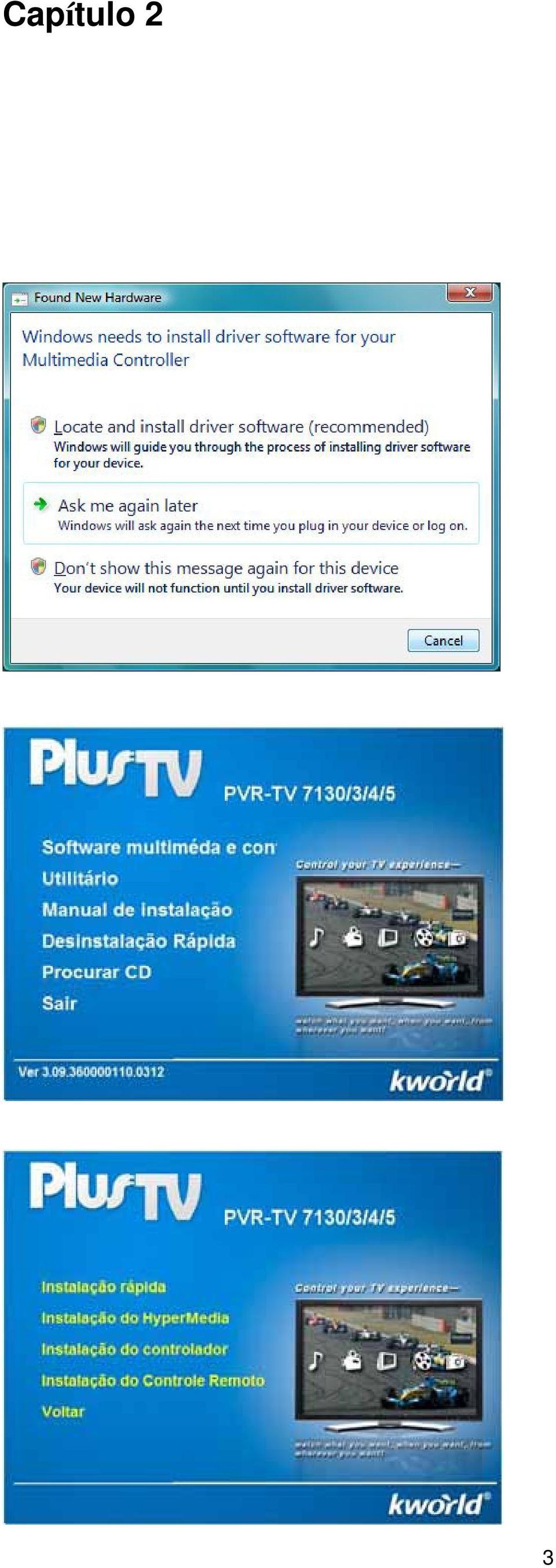 Ao terminar a instalação do hardware, a janela Assistente de Hardware Novo Encontrado aparecerá automaticamente. Clique Cancelar para a Instalação Rápida apropriada do PCI Analog TV Card Lite. 2.