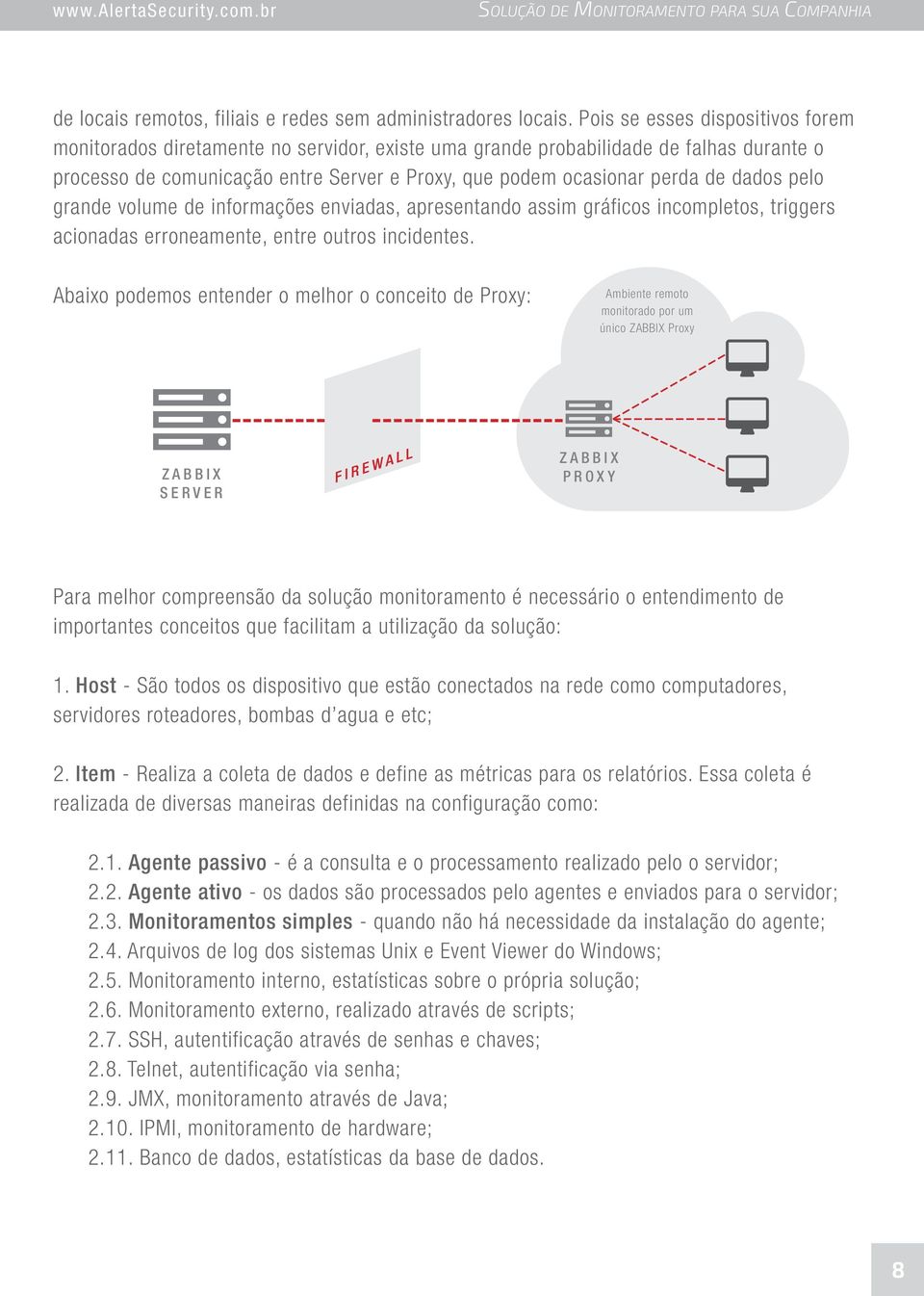 dados pelo grande volume de informações enviadas, apresentando assim gráficos incompletos, triggers acionadas erroneamente, entre outros incidentes.