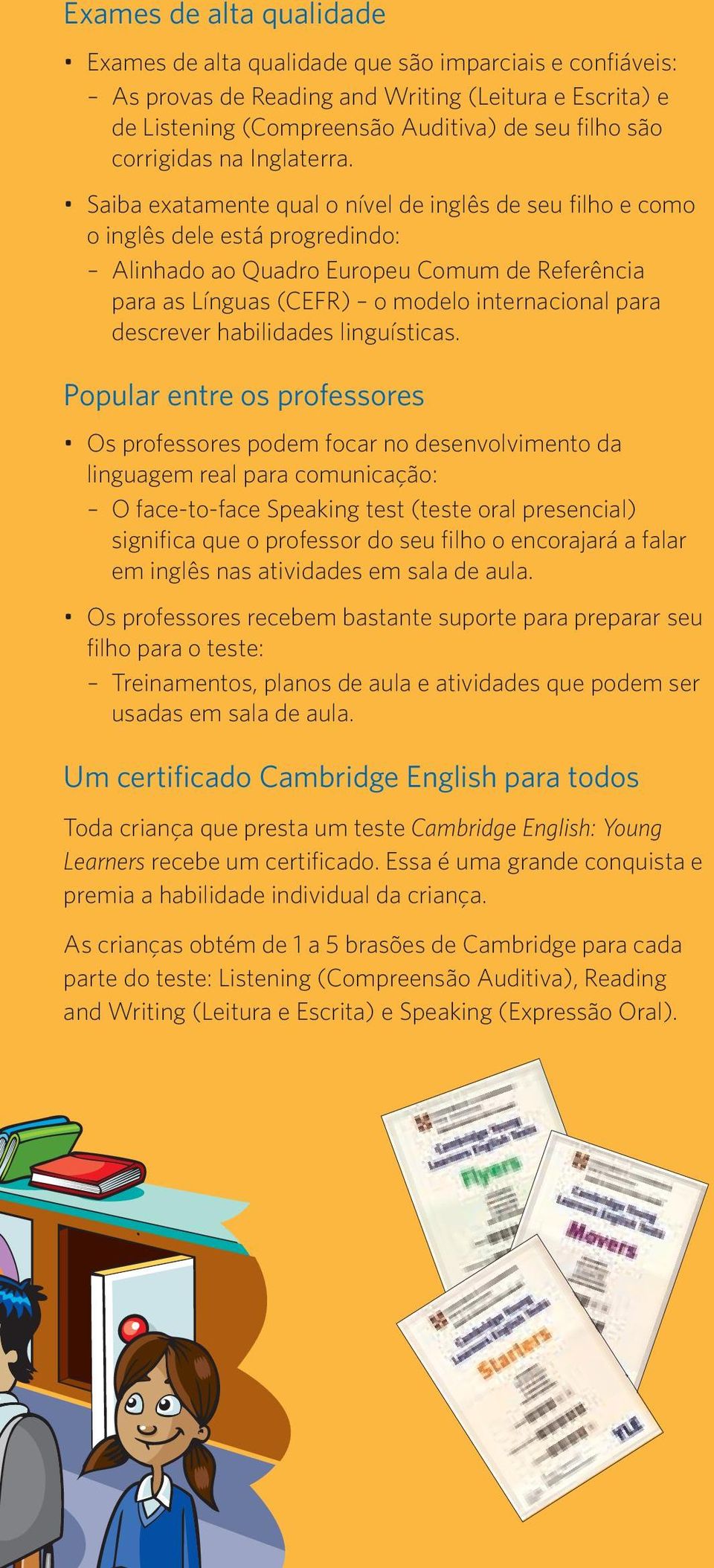 Saiba exatamente qual o nível de inglês de seu filho e como o inglês dele está progredindo: Alinhado ao Quadro Europeu Comum de Referência para as Línguas (CEFR) o modelo internacional para descrever