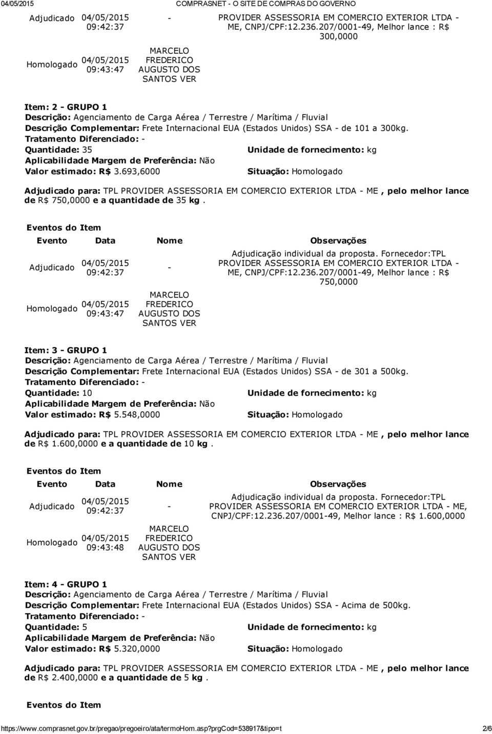 693,6000 de R$ 750,0000 e a quantidade de 35 kg. 09:43:47 PROVIDER ASSESSORIA EM COMERCIO EXTERIOR LTDA ME, CNPJ/CPF:12.236.