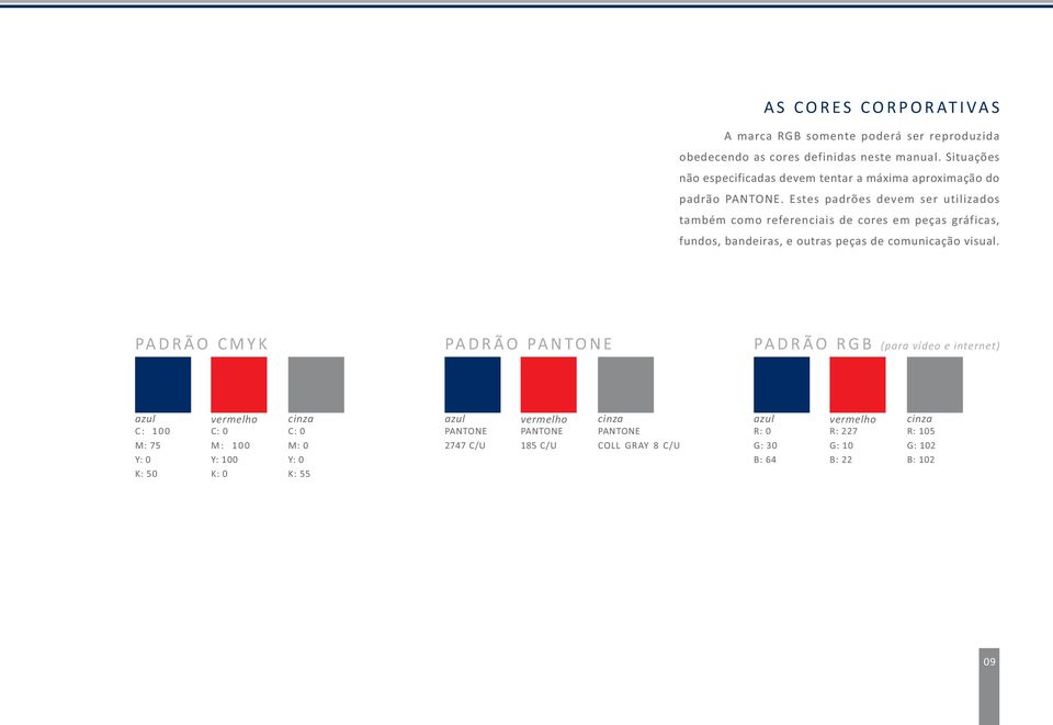 Estes padrões devem ser utilizados também como referenciais de cores em peças gráficas, fundos, bandeiras, e outras peças de comunicação visual.