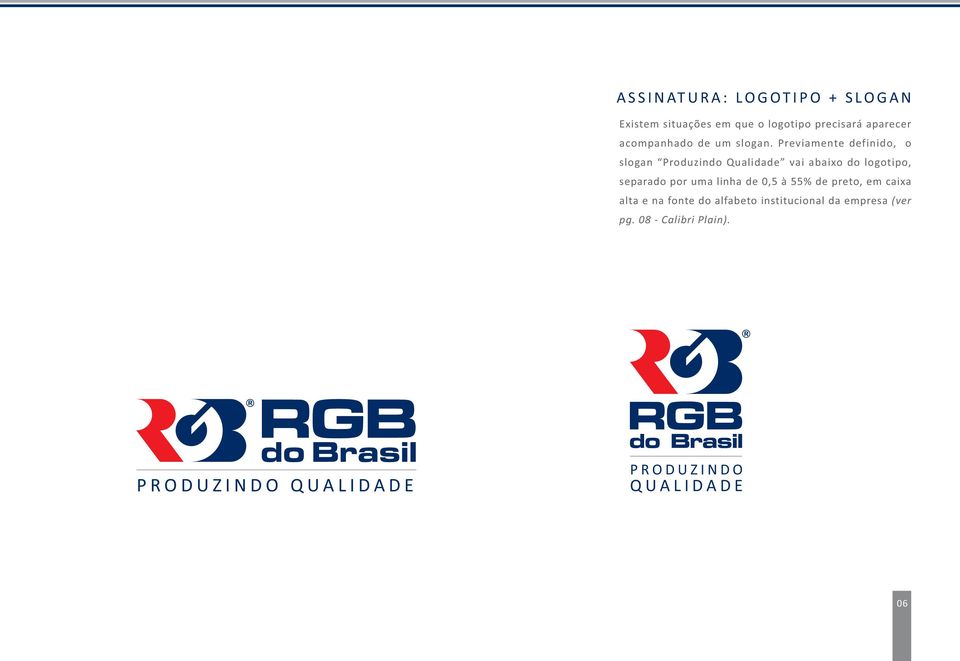 Previamente definido, o slogan Produzindo Qualidade vai abaixo do logotipo, separado por uma