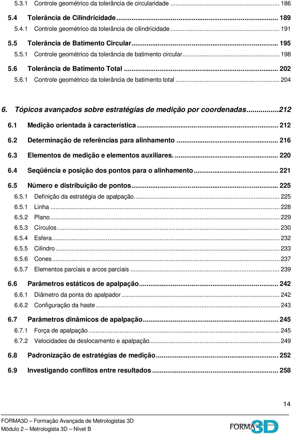 .. 204 6. Tópicos avançados sobre estratégias de medição por coordenadas...212 6.1 Medição orientada à característica... 212 6.2 Determinação de referências para alinhamento... 216 6.