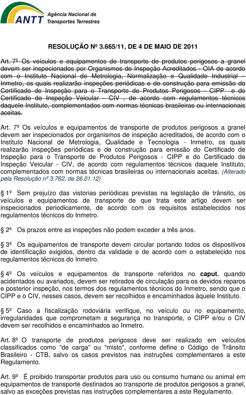 Certificado de Inspeção Veicular - CIV, de acordo com regulamentos técnicos daquele Instituto, complementados com normas técnicas brasileiras ou internacionais aceitas. Art.