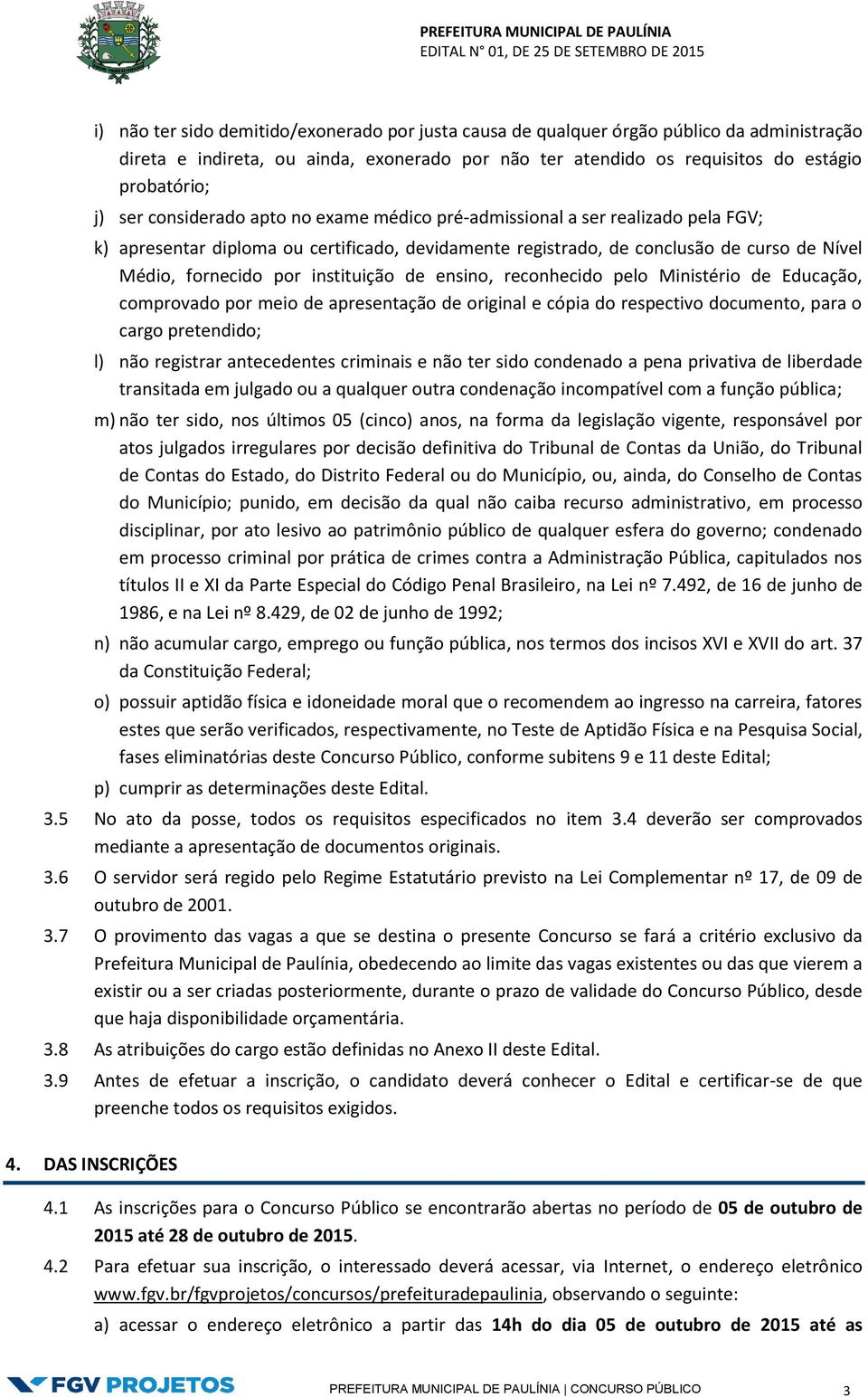 instituição de ensino, reconhecido pelo Ministério de Educação, comprovado por meio de apresentação de original e cópia do respectivo documento, para o cargo pretendido; l) não registrar antecedentes