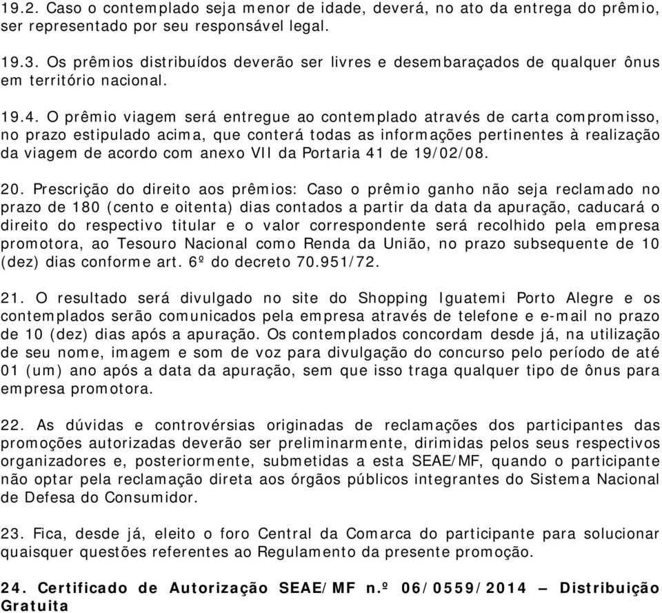 O prêmio viagem será entregue ao contemplado através de carta compromisso, no prazo estipulado acima, que conterá todas as informações pertinentes à realização da viagem de acordo com anexo VII da