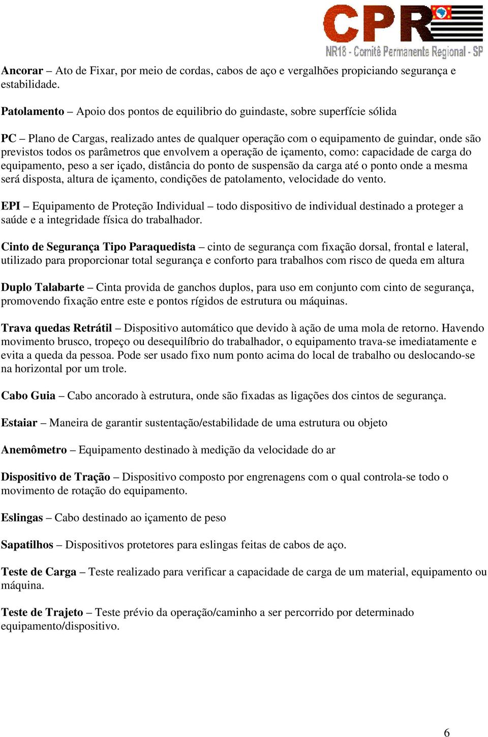 parâmetros que envolvem a operação de içamento, como: capacidade de carga do equipamento, peso a ser içado, distância do ponto de suspensão da carga até o ponto onde a mesma será disposta, altura de