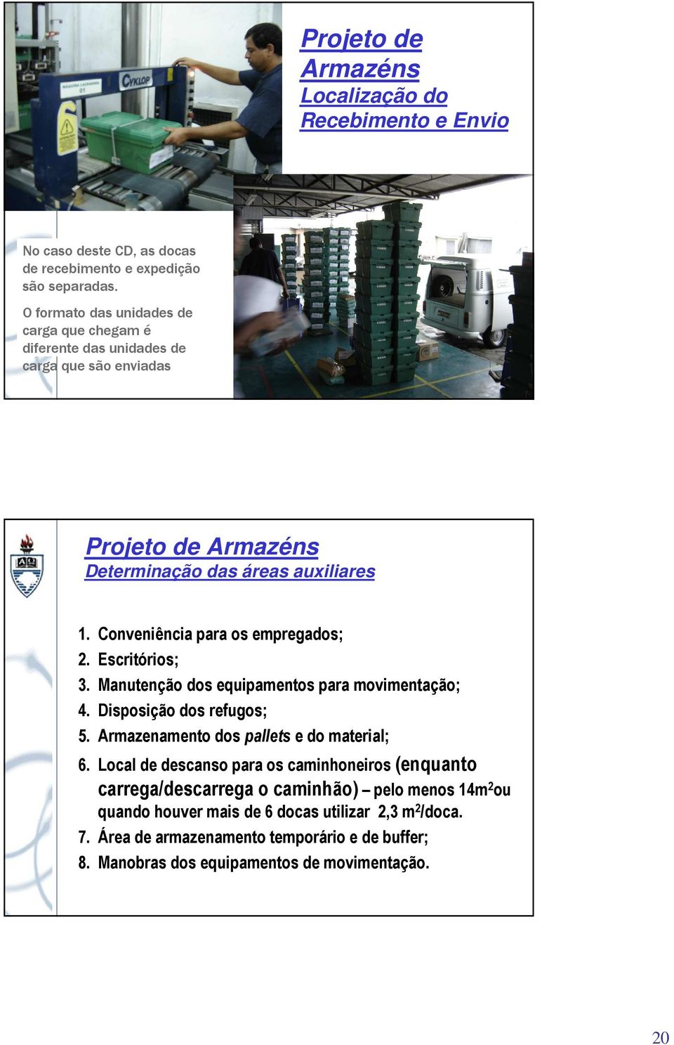 Escritórios; 3. Manutenção dos equipamentos para movimentação; 4. Disposição dos refugos; 5. Armazenamento dos pallets e do material; 6.