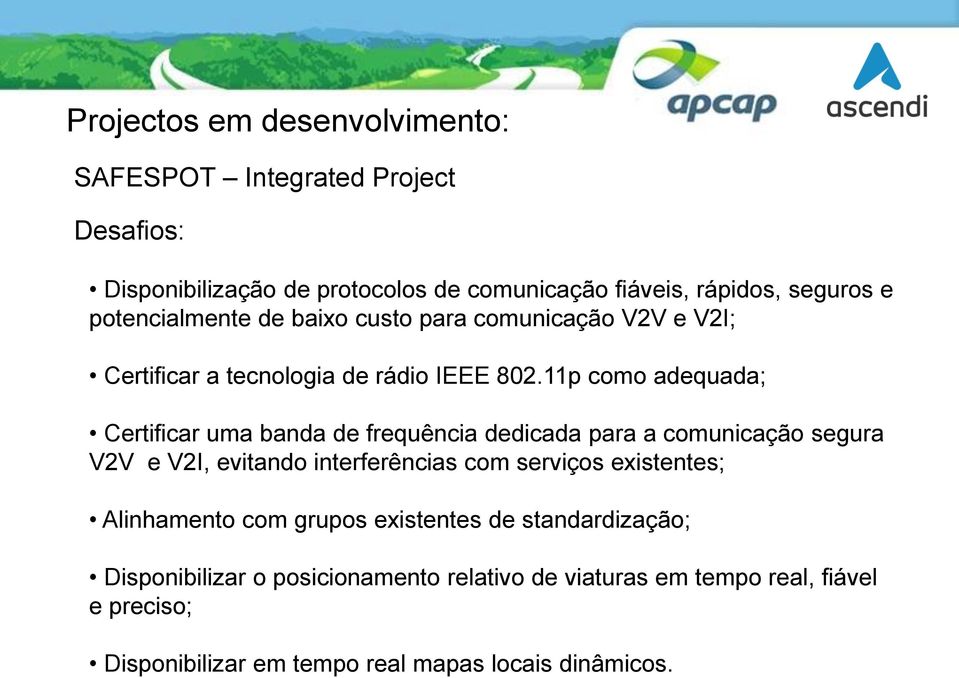 11p como adequada; Certificar uma banda de frequência dedicada para a comunicação segura V2V e V2I, evitando interferências com serviços