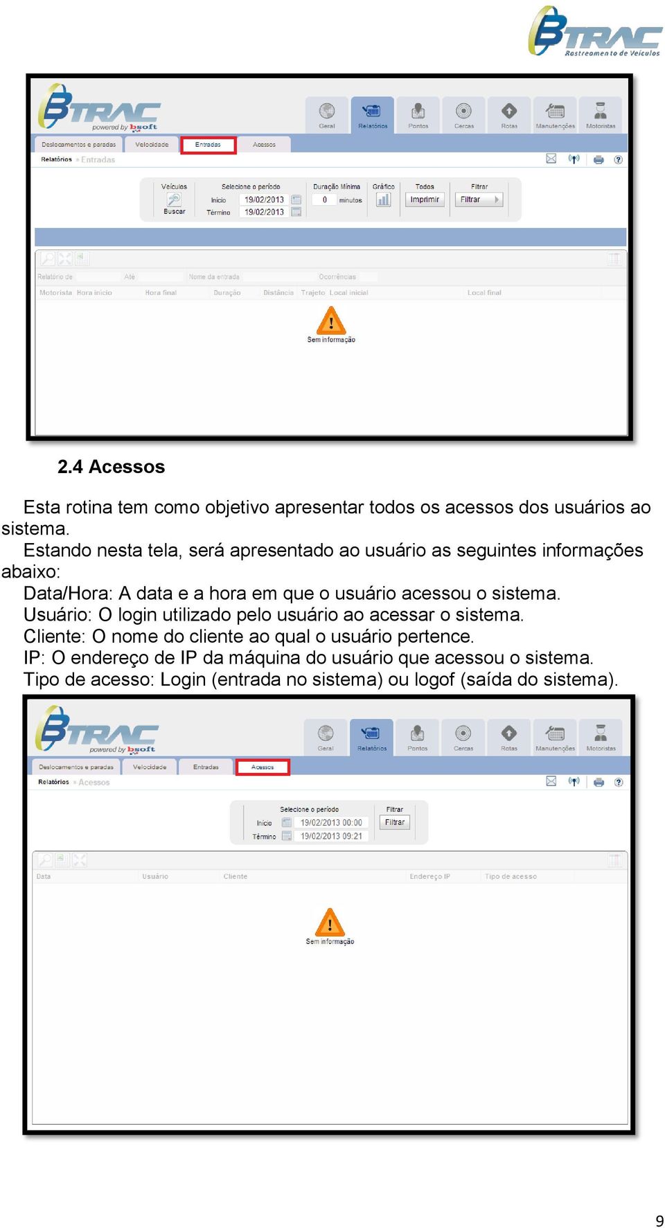 usuário acessou o sistema. Usuário: O login utilizado pelo usuário ao acessar o sistema.