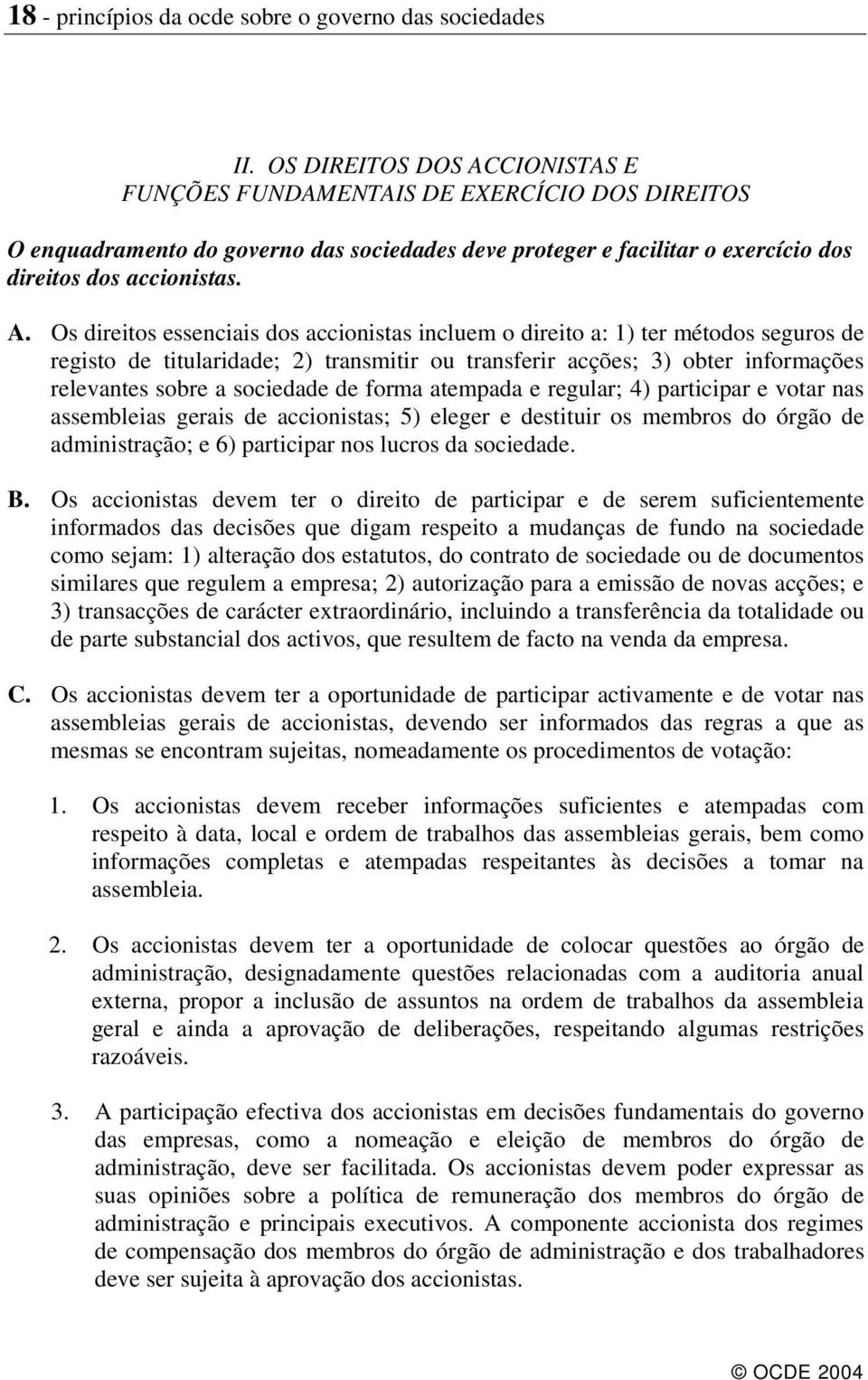 CIONISTAS E FUNÇÕES FUNDAMENTAIS DE EXERCÍCIO DOS DIREITOS O enquadramento do governo das sociedades deve proteger e facilitar o exercício dos direitos dos accionistas. A.