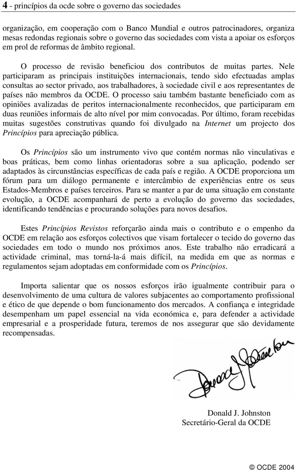 Nele participaram as principais instituições internacionais, tendo sido efectuadas amplas consultas ao sector privado, aos trabalhadores, à sociedade civil e aos representantes de países não membros