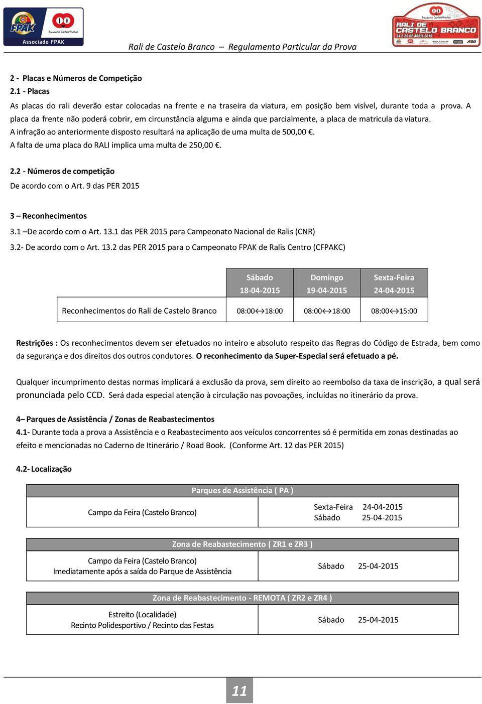 A infração ao anteriormente disposto resultará na aplicação de uma multa de 500,00. A falta de uma placa do RALI implica uma multa de 250,00. 2.2 - Números de competição De acordo com o Art.