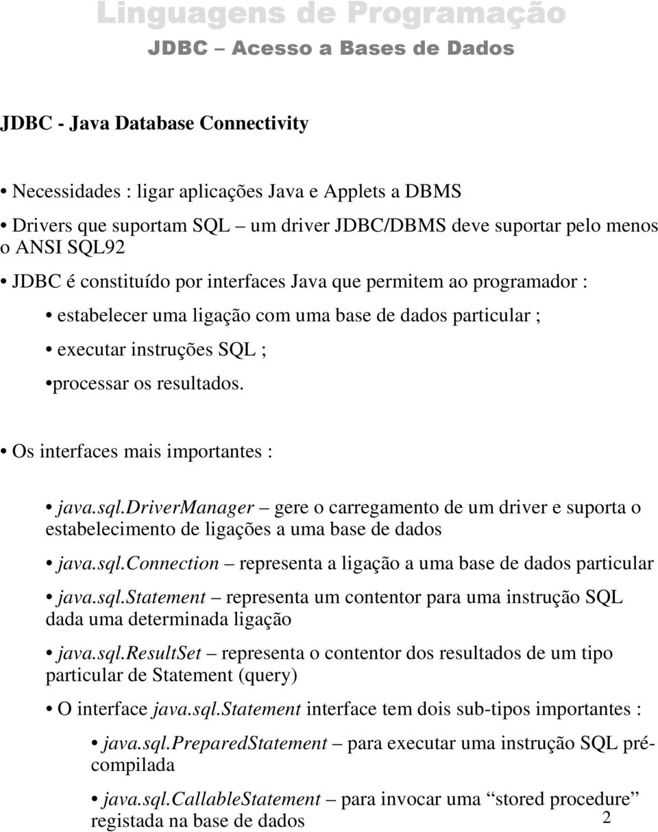 drivermanager gere o carregamento de um driver e suporta o estabelecimento de ligações a uma base de dados java.sql.