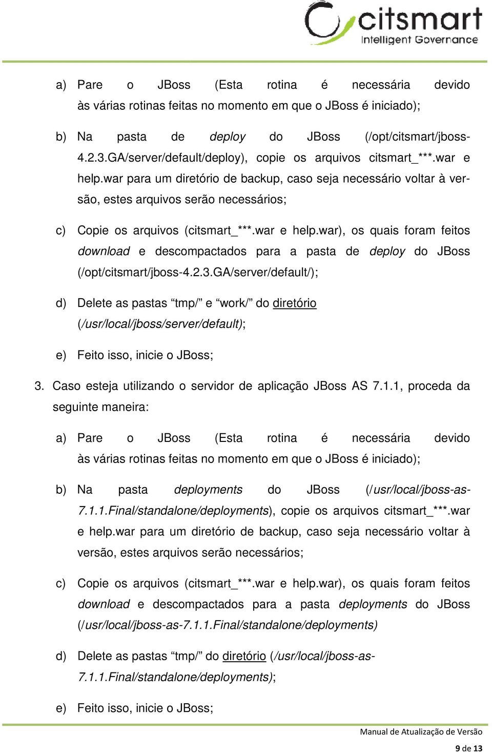 war para um diretório de backup, caso seja necessário voltar à versão, estes arquivos serão necessários; c) Copie os arquivos (citsmart_***.war e help.