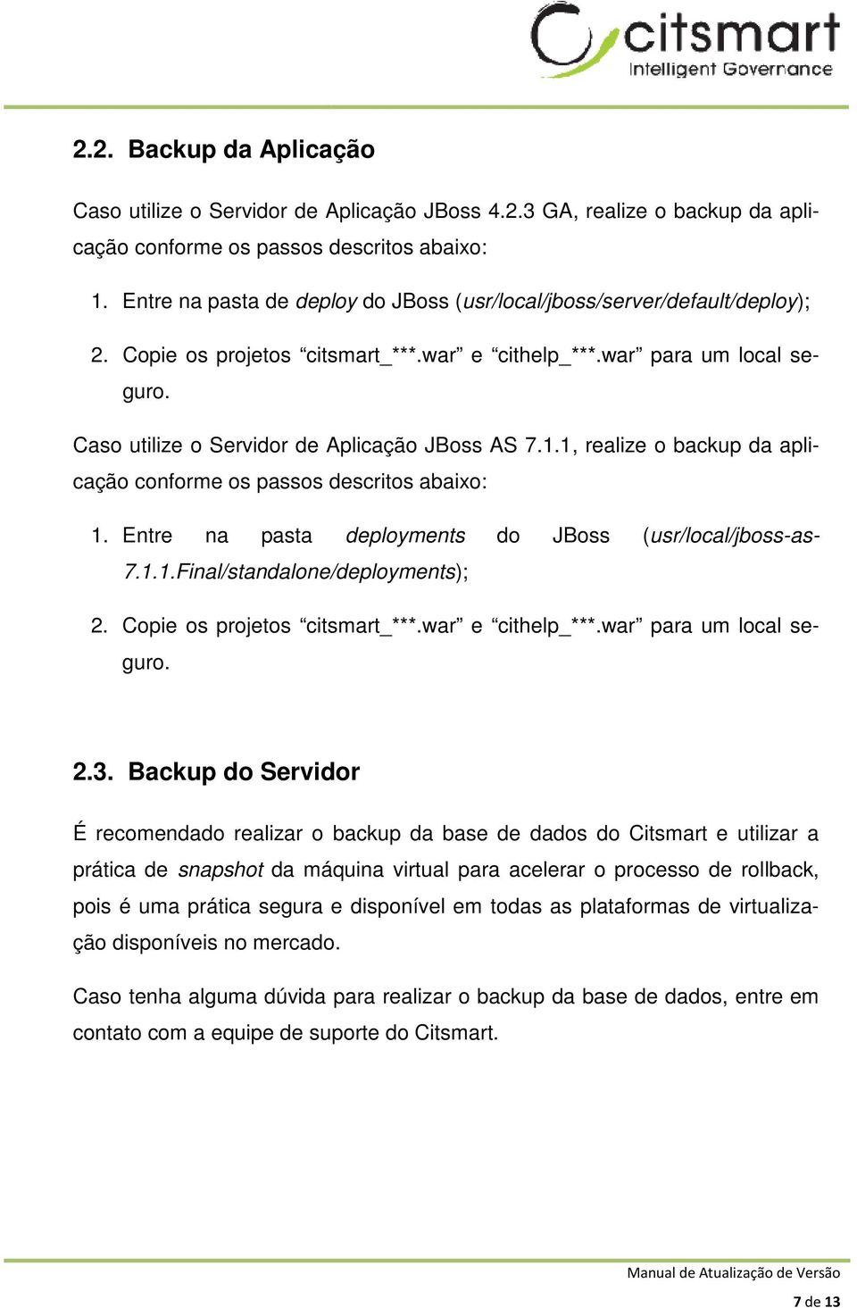 Caso utilize o Servidor de Aplicação JBoss AS 7.1.1, realize o backup da aplicação conforme os passos descritos abaixo: 1. Entre na pasta deployments do JBoss (usr/local/jboss-as- 7.1.1.Final/standalone/deployments); 2.