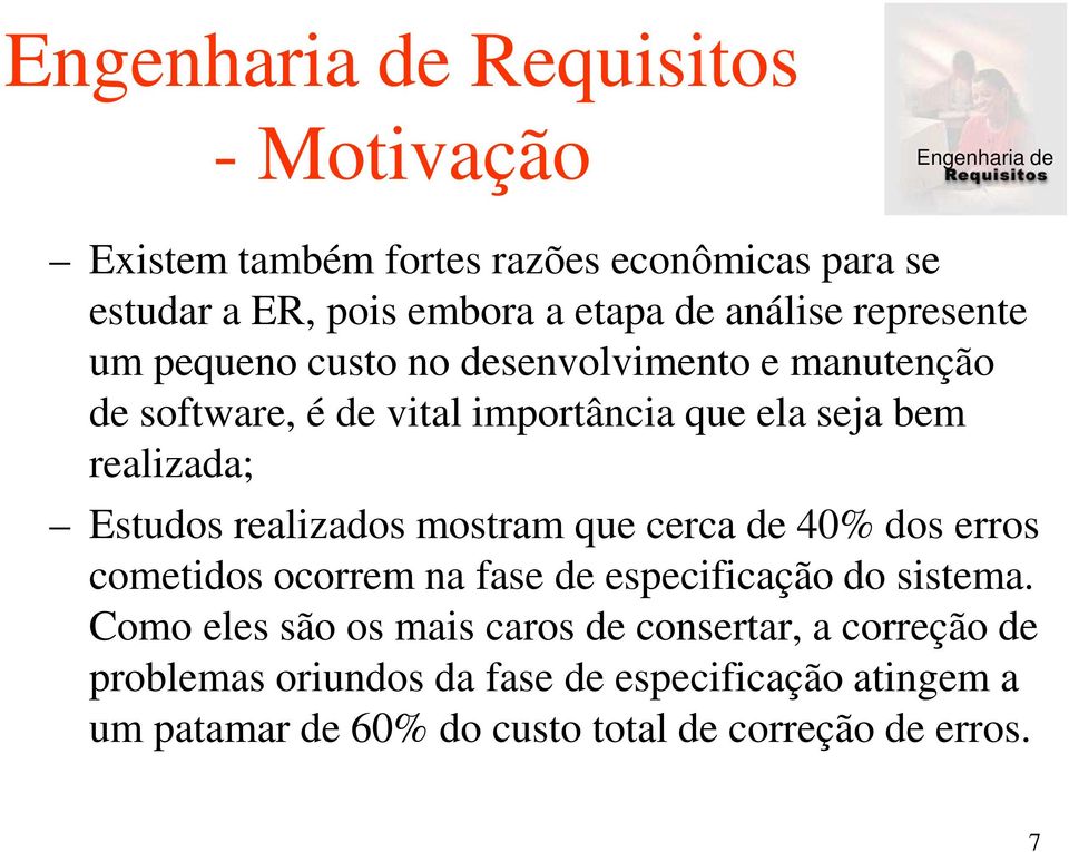 Estudos realizados mostram que cerca de 40% dos erros cometidos ocorrem na fase de especificação do sistema.