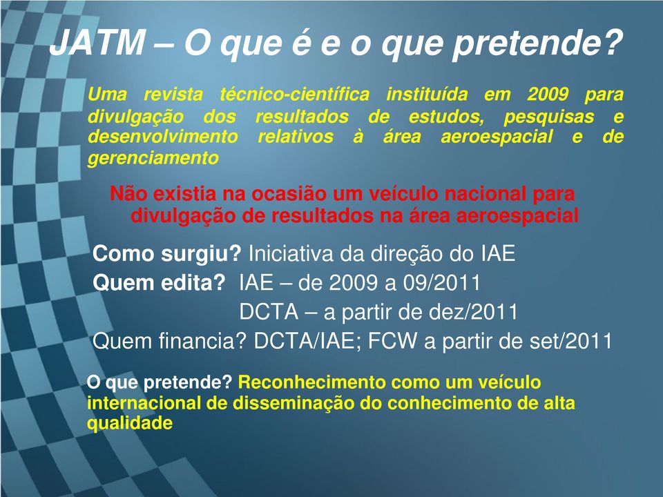 aeroespacial e de gerenciamento Não existia na ocasião um veículo nacional para divulgação de resultados na área aeroespacial Como surgiu?