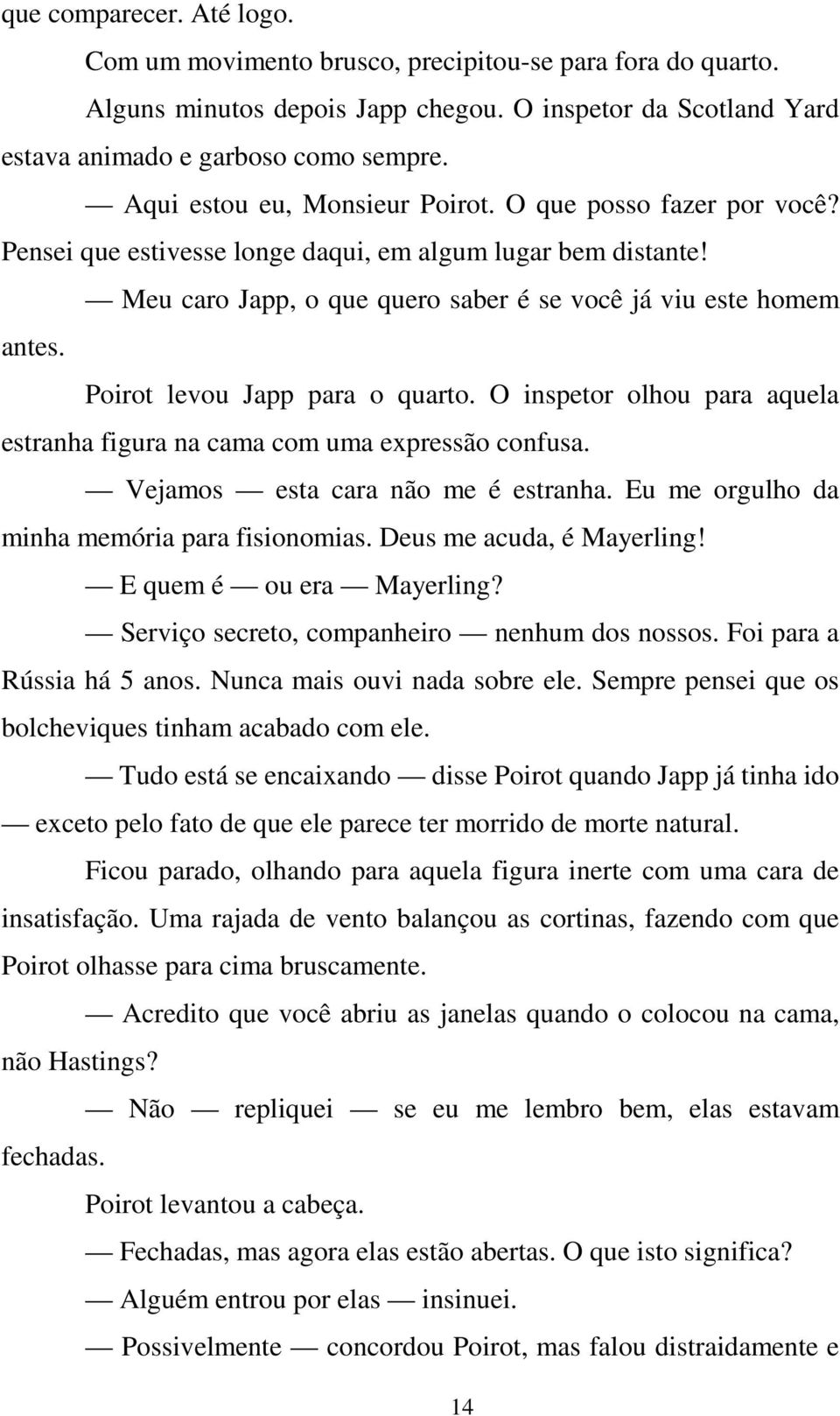 Poirot levou Japp para o quarto. O inspetor olhou para aquela estranha figura na cama com uma expressão confusa. Vejamos esta cara não me é estranha. Eu me orgulho da minha memória para fisionomias.